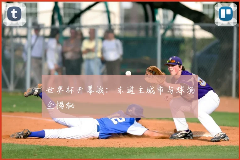 世界杯开幕战:东道主城市与球场全揭秘
