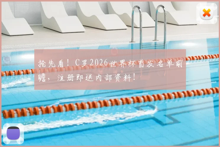 抢先看！C罗2026世界杯首发名单前瞻，注册即送内部资料！